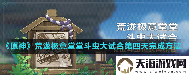原神斗虫大试合第四天怎么通关-荒泷极意堂堂斗虫大试合第四天完成方法