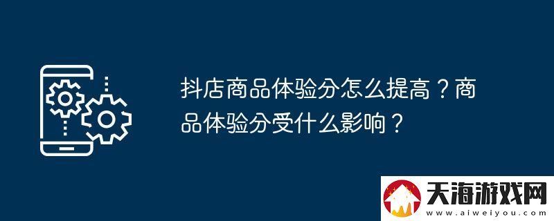 抖店商品体验分怎么提高-商品体验分受什么影响